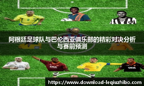 阿根廷足球队与巴伦西亚俱乐部的精彩对决分析与赛前预测