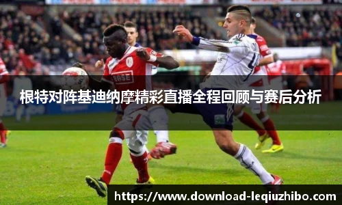 根特对阵基迪纳摩精彩直播全程回顾与赛后分析