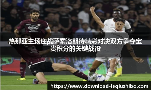 热那亚主场迎战萨索洛期待精彩对决双方争夺宝贵积分的关键战役