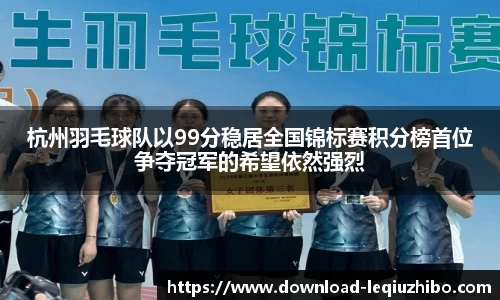 杭州羽毛球队以99分稳居全国锦标赛积分榜首位争夺冠军的希望依然强烈