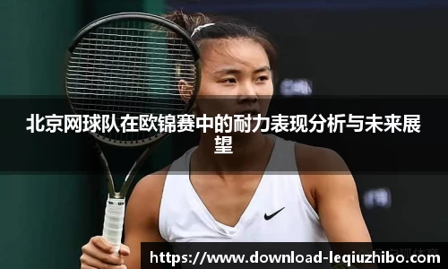 北京网球队在欧锦赛中的耐力表现分析与未来展望